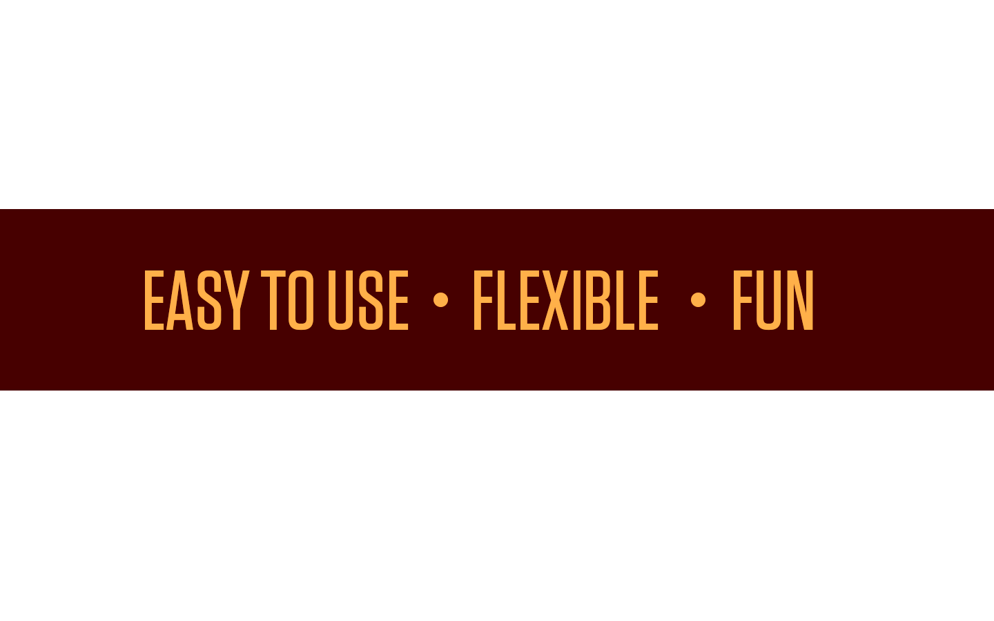 Brown box with the words "Easy to use, Flexible, Fun" in Orange font.